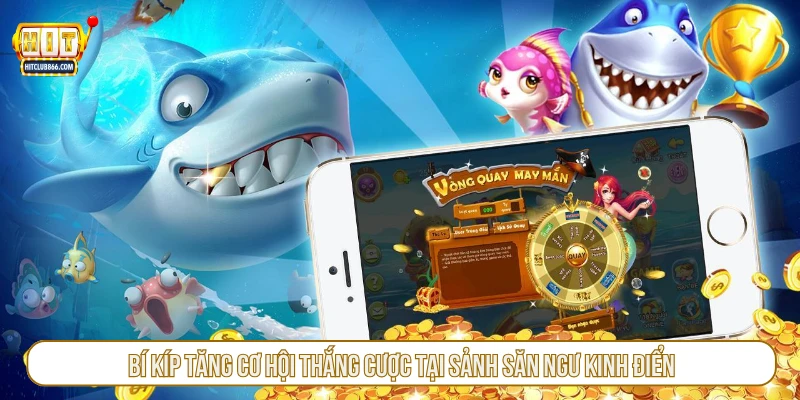 Bí kíp tăng cơ hội thắng cược tại sảnh săn ngư kinh điển