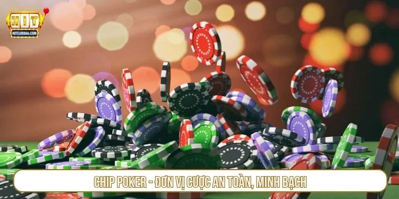 Chip poker - đơn vị cược an toàn, minh bạch