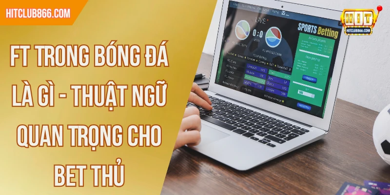 FT trong bóng đá là gì