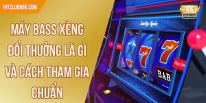 Máy bass xèng đổi thưởng là gì
