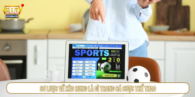 Sơ lược về kèo rung là gì trong cá cược thể thao