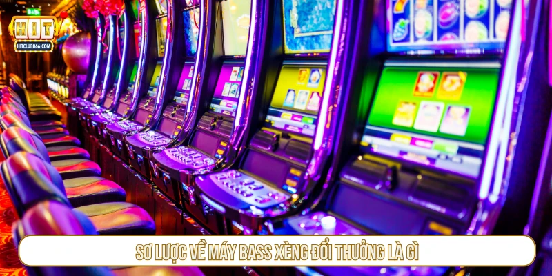 Sơ lược về máy bass xèng đổi thưởng là gì