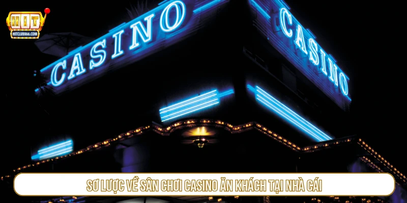 Sơ lược về sân chơi casino ăn khách tại nhà cái