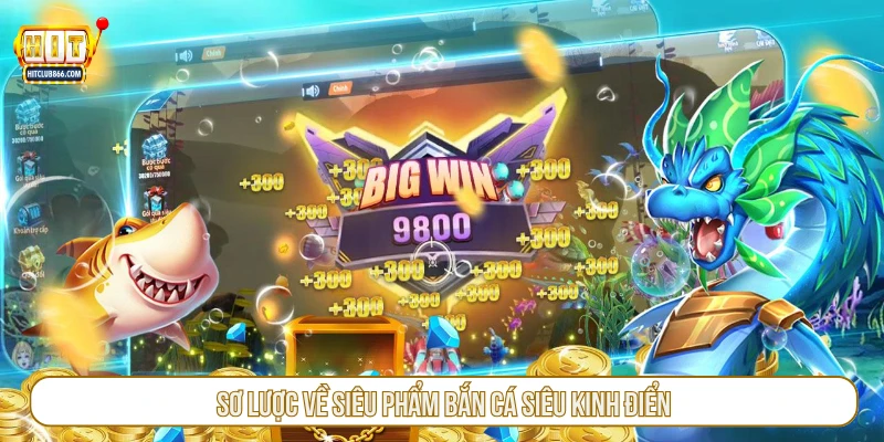 Sơ lược về siêu phẩm bắn cá siêu kinh điển
