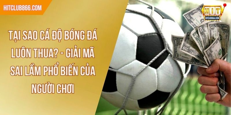 tại sao cá độ bóng đá luôn thua