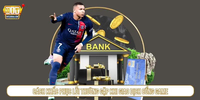 Tìm hiểu lỗi và cách khắc phục nạp tiền Hitclub hiệu quả