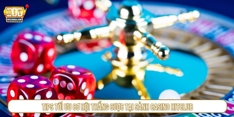Tips tối ưu cơ hội thắng cược tại sảnh casino HITCLUB