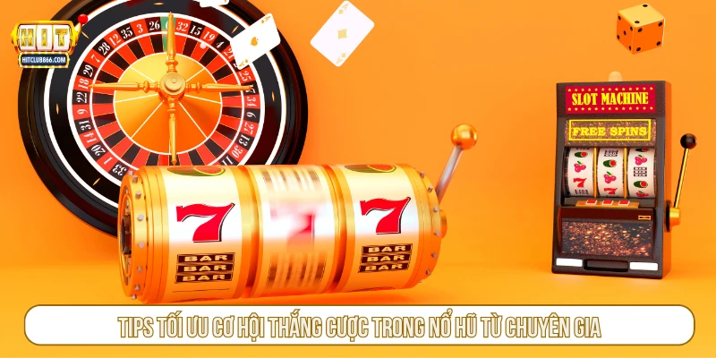 Tips tối ưu cơ hội thắng cược trong nổ hũ từ chuyên gia